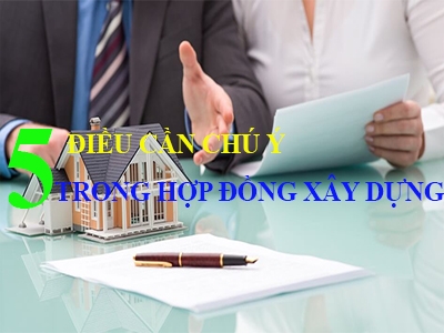 5 ĐIỀU CẦN CHÚ Ý TRONG HỢP ĐỒNG XÂY DỰNG