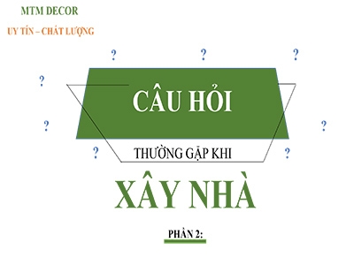 NHỮNG CÂU HỎI THƯỜNG GẶP KHI XÂY NHÀ - PHẦN 2