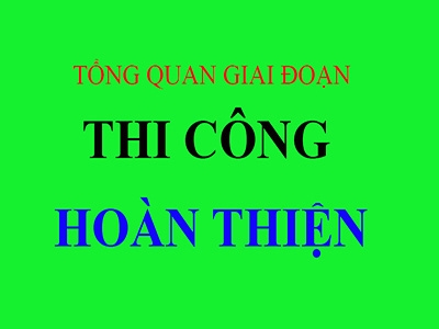 TỔNG QUAN GIAI ĐOẠN THI CÔNG HOÀN THIỆN VÀ CÁC LƯU Ý